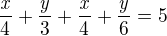 ${{{\it x}}\over{4}}+{{{\it y}}\over{3}}+{{{\it x}}\over{4}}+{{ {\it y}}\over{6}}=5$