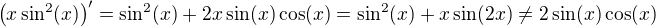 $\(x\sin^2(x)\)'=\sin^2(x)+2x\sin(x)\cos(x)=\sin^2(x)+x\sin(2x)\neq2\sin(x)\cos(x)$