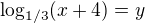 $\log_{1/3}(x+4) = y$