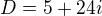 $D = 5 + 24i$