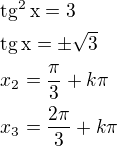 $\rm{tg^2}\,x=3\nl\rm{tg}\,x=\pm\sqrt3\nlx_2=\frac{\pi}{3}+k\pi\nlx_3=\frac{2\pi}{3}+k\pi$