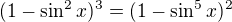 $(1-\sin^{2} x)^{3}=(1-\sin ^{5}x)^{2}$
