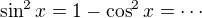 $\sin^2x = 1-\cos^2 x = \cdots$