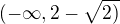 $(-\infty ,2-\sqrt{2)}$