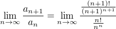 $\lim_{n\to\infty}\frac{a_{n+1}}{a_n}=\lim_{n\to\infty}\frac{\frac{(n+1)!}{(n+1)^{n+1}}}{\frac{n!}{n^n}}$