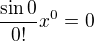 $\frac{\sin 0}{0!}x^{0}=0$