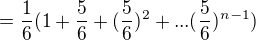 $=\frac{1}{6}(1+\frac{5}{6}+(\frac{5}{6})^{2}+...(\frac{5}{6})^{n-1}) $