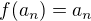 $f(a_n)= a_n$