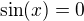 $\sin(x) = 0$