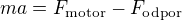 $m a = F_{\mathrm{motor}} - F_{\mathrm{odpor}}$
