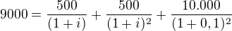 $9000=\frac{500}{(1+i)}+ \frac{500}{(1+i)^{2}} + \frac{10.000}{(1+0,1)^{2}}$