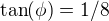 $\tan(\phi) = 1/8$