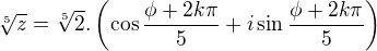 $\sqrt[5]{z} = \sqrt[5]{2} . \left( \cos \frac{\phi + 2k \pi}{5} + i \sin \frac{\phi + 2k \pi}{5} \right)$