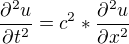 $\frac{\partial ^2u}{\partial t^2}=c^2*\frac{\partial ^2u}{\partial x^2}$