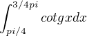 $\int_{pi/4}^{3/4pi}cotgx dx$