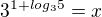 $3^{1+log_35}=x$