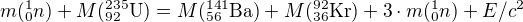 $m(^{1}_{0}n)+M(^{235}_{92}\text{U})=M(^{141}_{56}\text{Ba})+M(^{92}_{36}\text{Kr})+3\cdot m(^{1}_{0}n)+E/c^{2}$