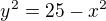 $y^2=25-x^2$