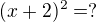 kopírovat do textarea $(x+2)^2=?$