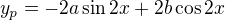 $y_{p} = -2a\sin 2x + 2b\cos 2x$