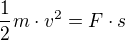 $\frac{1}{2}m\cdot v^2 = F \cdot s$