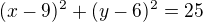 $(x-9)^2+(y-6)^2=25$