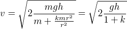 $v = \sqrt{2\frac{mgh}{m + \frac{kmr^2}{r^2}}} = \sqrt{2\frac{gh}{1+k}}$