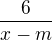 $\frac{6}{x-m}$