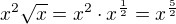 $x^2\sqrt{x}=x^2\cdot x^{\frac12}=x^{\frac52}$
