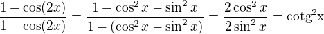 $\frac{1+\cos(2x)}{1-\cos(2x)}=\frac{1+\cos^2x-\sin^2x}{1-(\cos^2x-\sin^2x)}=\frac{2\cos^2x}{2\sin^2x}=\rm{cotg}^2x$
