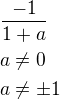 $\frac{-1}{1+a}\nla\ne 0\nla\ne\pm 1$