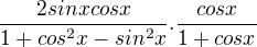 $\frac{2sinxcosx}{1+cos^2x-sin^2x}.\frac{cosx}{1+cosx}$
