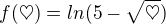 $f(\heartsuit)=ln(5-\sqrt{\heartsuit})$