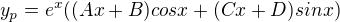 $y_p = e^x((Ax+B)cos x +(Cx+D)sin x)$
