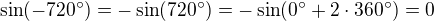 $\sin (-720�) =-\sin(720�)=-\sin(0�+2\cdot 360�) =0$