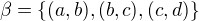$\beta =\{(a,b),(b,c),(c,d)\}$