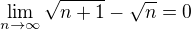 $\lim_{n \to \infty} \sqrt{n+1} - \sqrt{n} = 0$