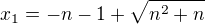 $x_1=-n-1+\sqrt{n^2+n}$