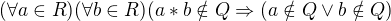 $(\forall a\in R)(\forall b\in R)(a*b\notin Q \Rightarrow (a\notin Q\vee b\notin Q)$