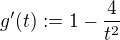 $g'(t) := 1 - \frac{4}{t^2}$