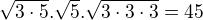 $ \sqrt {3\cdot 5} . \sqrt 5. \sqrt {3\cdot 3\cdot 3}=45 $