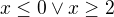 $x \le 0 \vee x \ge 2$