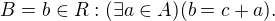 $B = {b \in R: (\exists a \in A)(b = c+a)}.$
