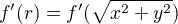 $f'(r)=f'(\sqrt{x^2+y^2})$