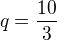 $q=\frac{10}{3}$