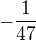 $-\frac{1}{47}$