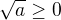 $\sqrt a\geq 0$