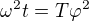 $\omega ^{2} t =T\varphi ^{2}$
