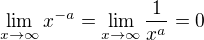 $\lim_{x\to\infty }x^{-a}=\lim_{x\to\infty }\frac{1}{x^{a}}=0$