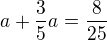 $a+\frac{3}{5}a=\frac{8}{25}$
